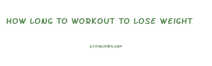 How Long To Workout To Lose Weight