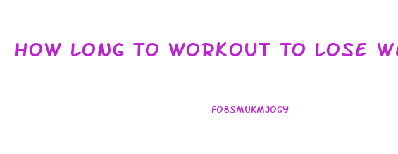 How Long To Workout To Lose Weight