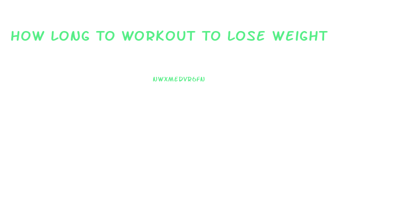 How Long To Workout To Lose Weight