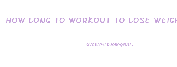 How Long To Workout To Lose Weight