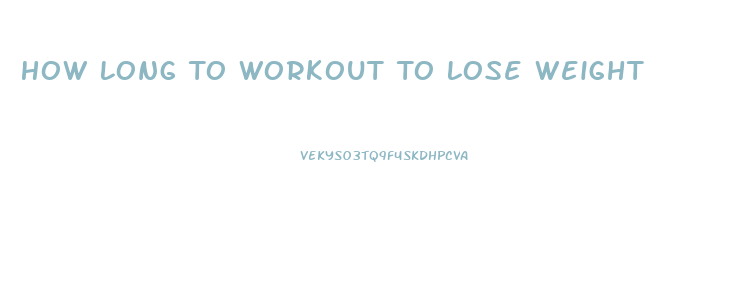 How Long To Workout To Lose Weight