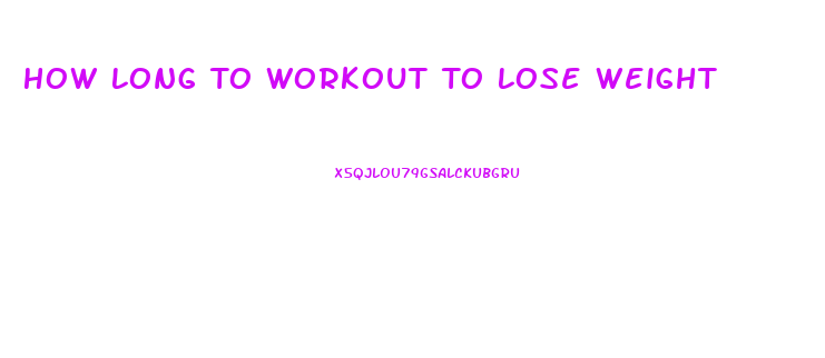 How Long To Workout To Lose Weight