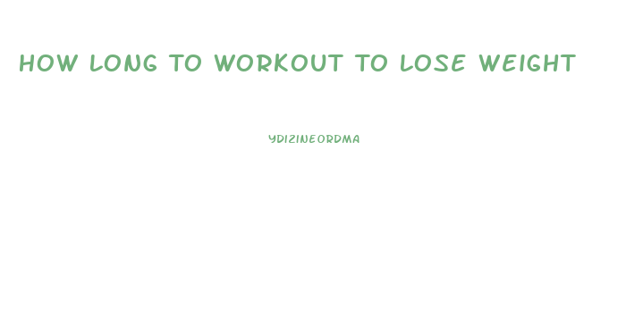 How Long To Workout To Lose Weight