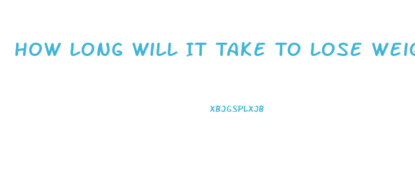 How Long Will It Take To Lose Weight