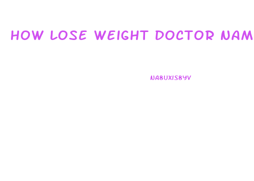 How Lose Weight Doctor Names Best Healthy Diet Weight Loss