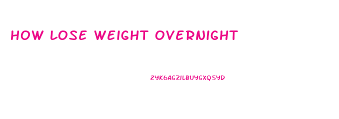 How Lose Weight Overnight
