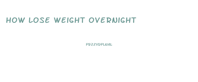 How Lose Weight Overnight