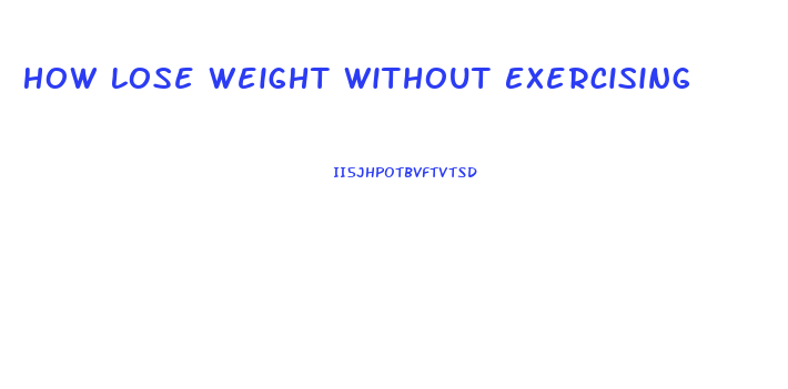 How Lose Weight Without Exercising