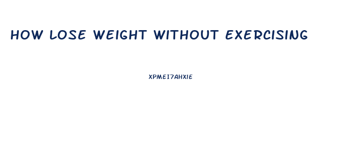 How Lose Weight Without Exercising