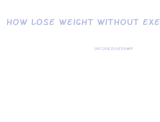 How Lose Weight Without Exercising