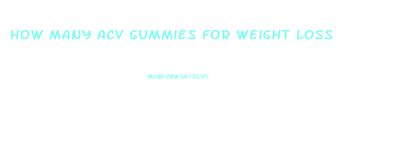 How Many Acv Gummies For Weight Loss