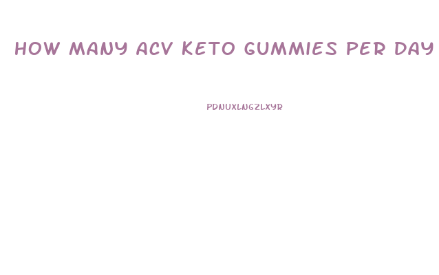 How Many Acv Keto Gummies Per Day