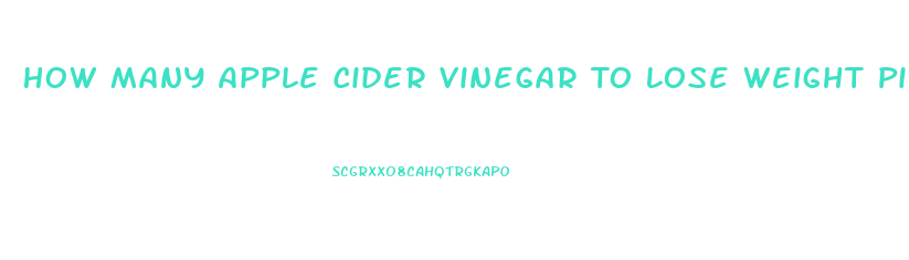 How Many Apple Cider Vinegar To Lose Weight Pills A Day