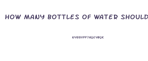 How Many Bottles Of Water Should I Drink A Day To Lose Weight