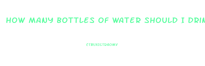 How Many Bottles Of Water Should I Drink A Day To Lose Weight