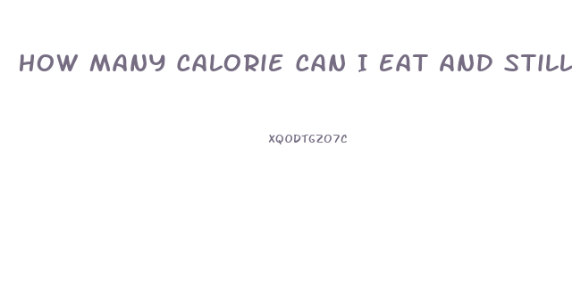 How Many Calorie Can I Eat And Still Lose Weight