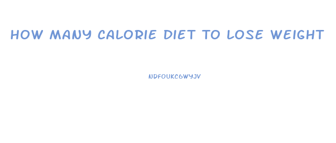 How Many Calorie Diet To Lose Weight