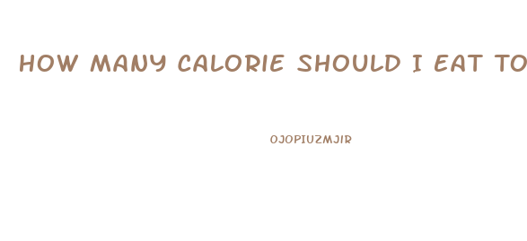 How Many Calorie Should I Eat To Lose Weight