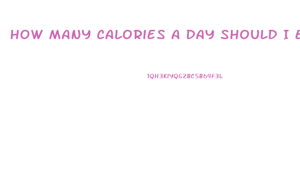 How Many Calories A Day Should I Eat To Lose Weight