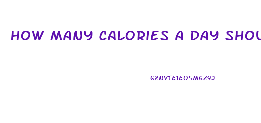 How Many Calories A Day Should I Eat To Lose Weight