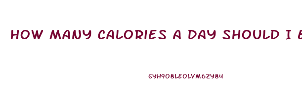 How Many Calories A Day Should I Eat To Lose Weight