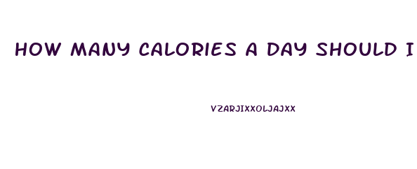 How Many Calories A Day Should I Eat To Lose Weight