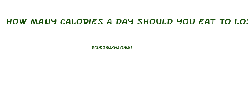 How Many Calories A Day Should You Eat To Lose Weight