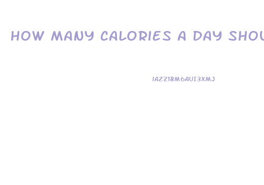 How Many Calories A Day Should You Eat To Lose Weight