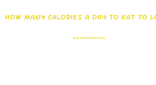How Many Calories A Day To Eat To Lose Weight