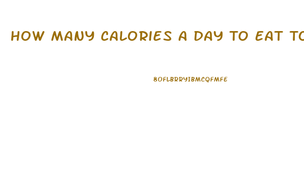 How Many Calories A Day To Eat To Lose Weight