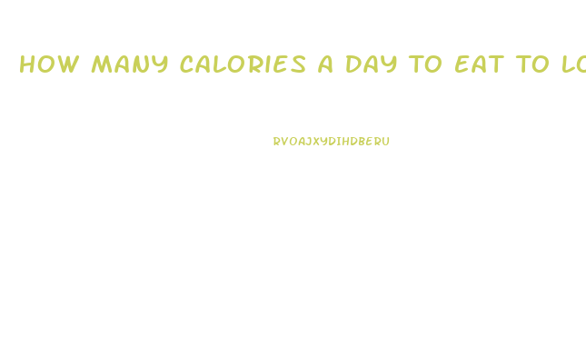 How Many Calories A Day To Eat To Lose Weight