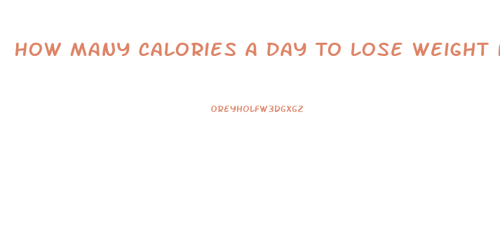 How Many Calories A Day To Lose Weight Fast