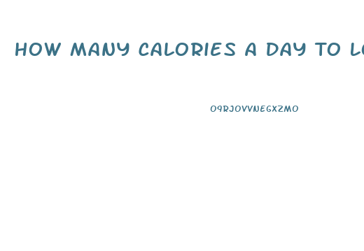 How Many Calories A Day To Lose Weight