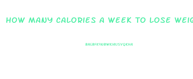 How Many Calories A Week To Lose Weight