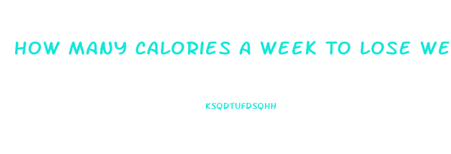 How Many Calories A Week To Lose Weight