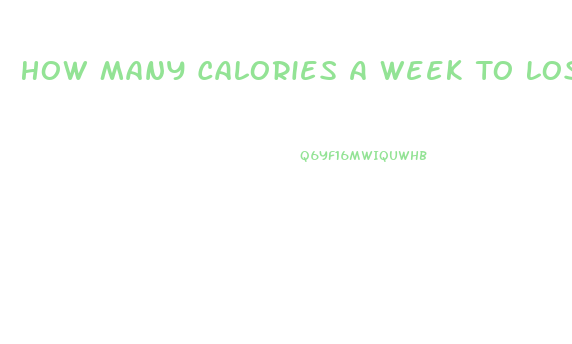 How Many Calories A Week To Lose Weight