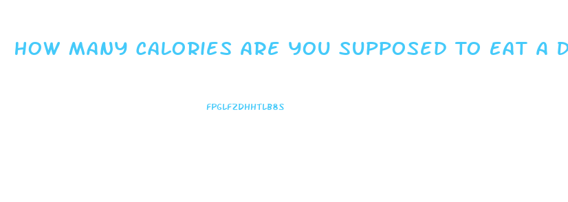 How Many Calories Are You Supposed To Eat A Day To Lose Weight