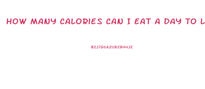 How Many Calories Can I Eat A Day To Lose Weight