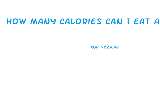 How Many Calories Can I Eat And Lose Weight