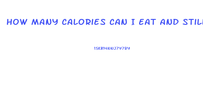 How Many Calories Can I Eat And Still Lose Weight