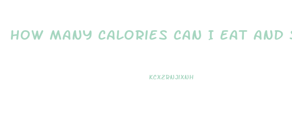 How Many Calories Can I Eat And Still Lose Weight