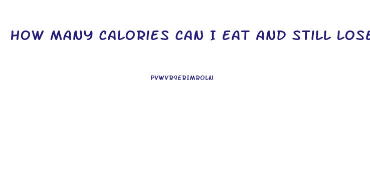 How Many Calories Can I Eat And Still Lose Weight