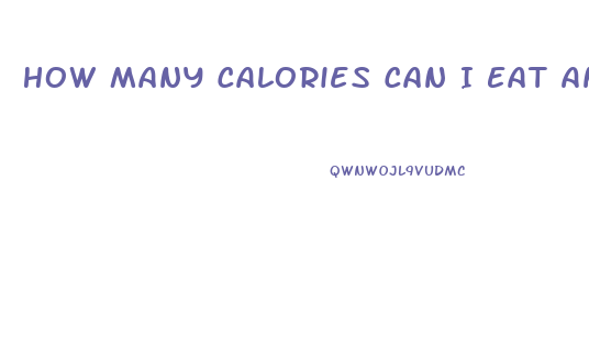How Many Calories Can I Eat And Still Lose Weight