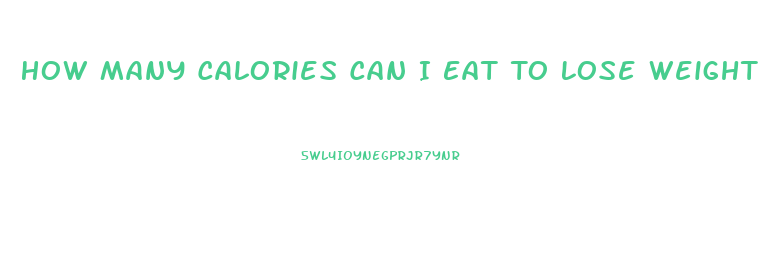 How Many Calories Can I Eat To Lose Weight