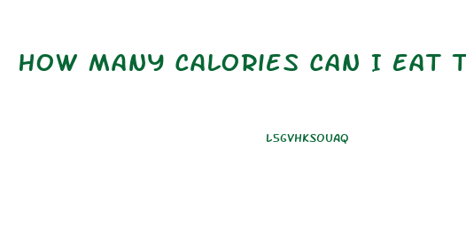 How Many Calories Can I Eat To Lose Weight Fast