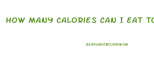 How Many Calories Can I Eat To Lose Weight