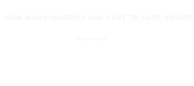 How Many Calories Can I Eat To Lose Weight