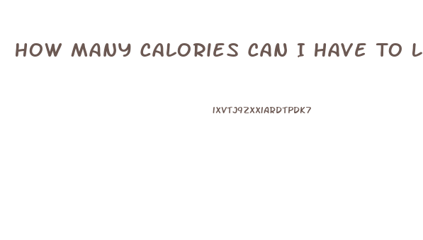 How Many Calories Can I Have To Lose Weight