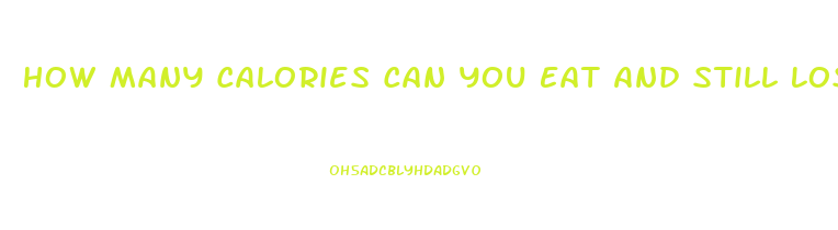 How Many Calories Can You Eat And Still Lose Weight