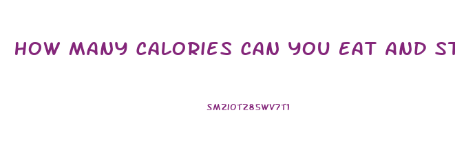 How Many Calories Can You Eat And Still Lose Weight